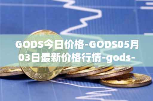 GODS今日价格-GODS05月03日最新价格行情-gods-unchained最新走势消息