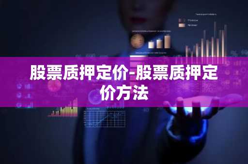 股票质押定价-股票质押定价方法