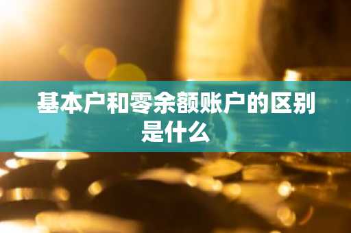 基本户和零余额账户的区别是什么