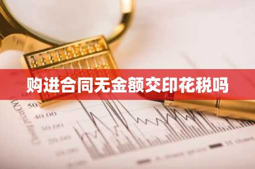 购进合同无金额交印花税吗