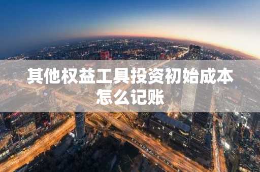 其他权益工具投资初始成本怎么记账
