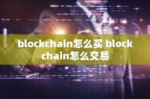 blockchain怎么买 blockchain怎么交易