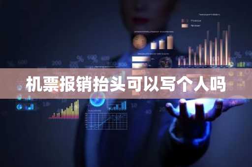 机票报销抬头可以写个人吗