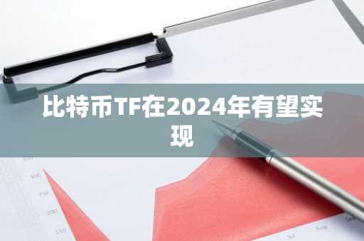 比特币TF在2024年有望实现