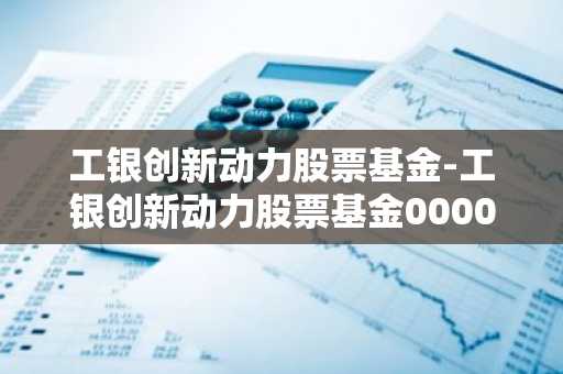 工银创新动力股票基金-工银创新动力股票基金000083