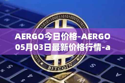 AERGO今日价格-AERGO05月03日最新价格行情-aergo最新走势消息