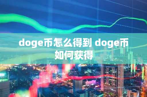 doge币怎么得到 doge币如何获得