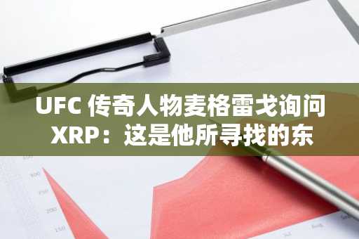 UFC 传奇人物麦格雷戈询问 XRP：这是他所寻找的东西