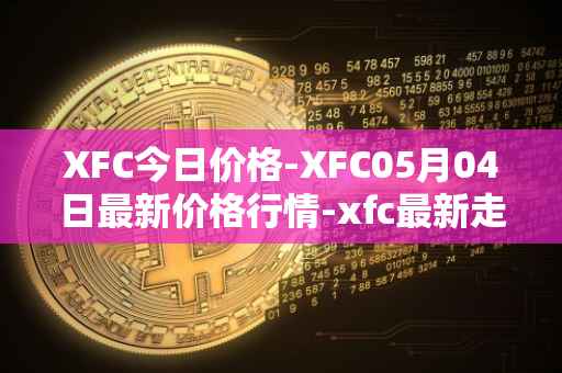 XFC今日价格-XFC05月04日最新价格行情-xfc最新走势消息