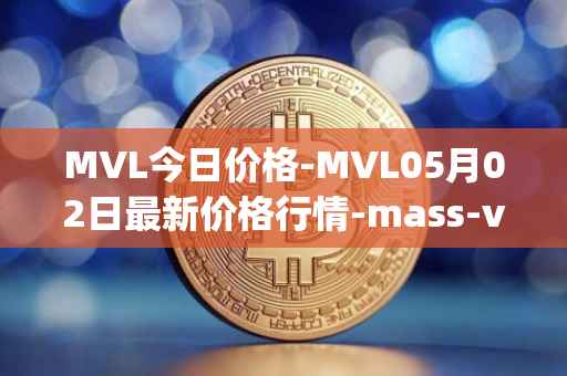 MVL今日价格-MVL05月02日最新价格行情-mass-vehicle-ledger最新走势消息