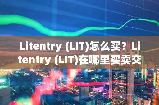 Litentry (LIT)怎么买？Litentry (LIT)在哪里买卖交易？