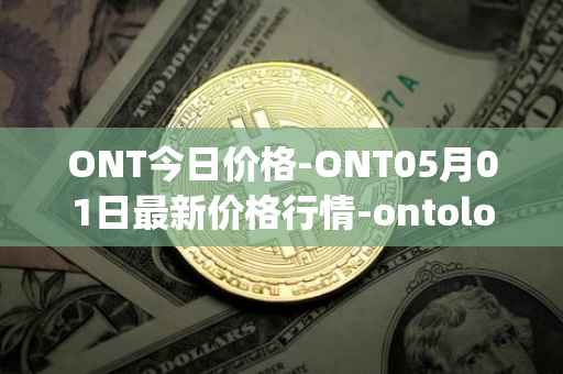 ONT今日价格-ONT05月01日最新价格行情-ontology最新走势消息