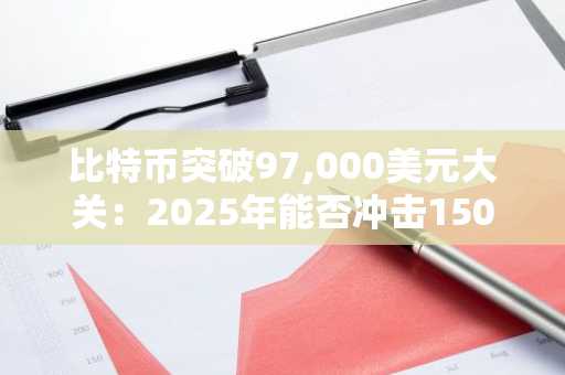 比特币突破97,000美元大关：2025年能否冲击150万美元？
