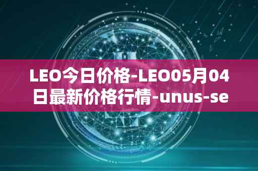 LEO今日价格-LEO05月04日最新价格行情-unus-sed-leo最新走势消息