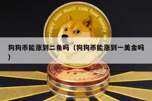 狗狗币能涨到二角吗（狗狗币能涨到一美金吗）