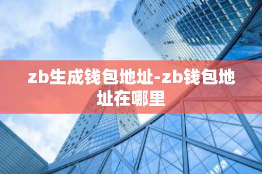 zb生成钱包地址-zb钱包地址在哪里