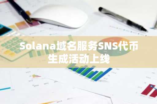 Solana域名服务SNS代币生成活动上线