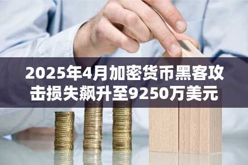 2025年4月加密货币黑客攻击损失飙升至9250万美元：Immunefi报告揭示行业危机