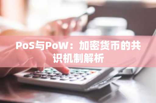 PoS与PoW：加密货币的共识机制解析