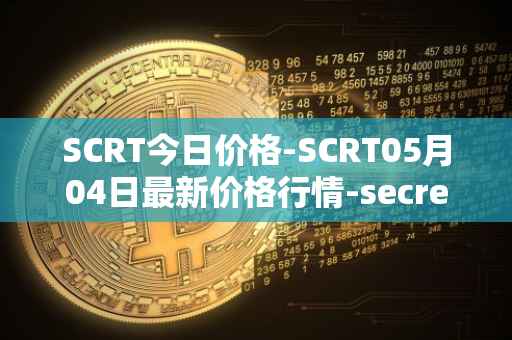 SCRT今日价格-SCRT05月04日最新价格行情-secret最新走势消息