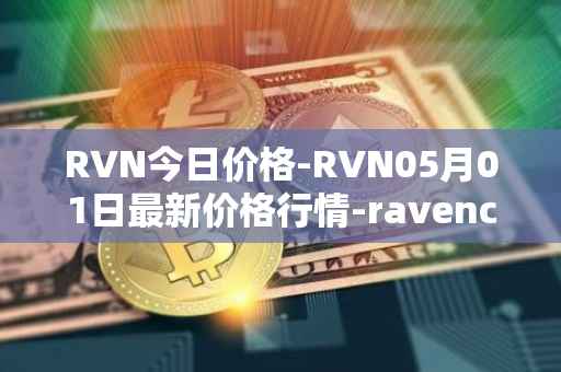 RVN今日价格-RVN05月01日最新价格行情-ravencoin最新走势消息