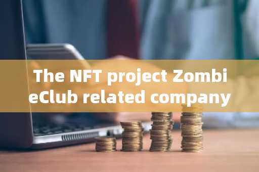 The NFT project ZombieClub related company has become a cryptocurrency platform operator that has co