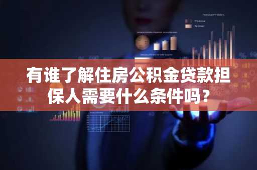有谁了解住房公积金贷款担保人需要什么条件吗？