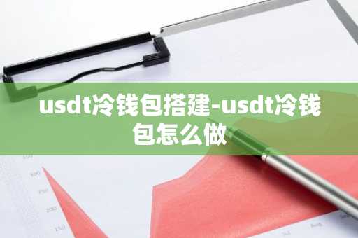 usdt冷钱包搭建-usdt冷钱包怎么做