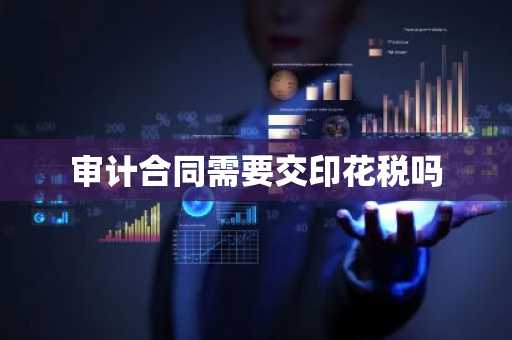 审计合同需要交印花税吗