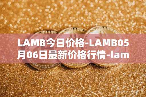 LAMB今日价格-LAMB05月06日最新价格行情-lamb最新走势消息
