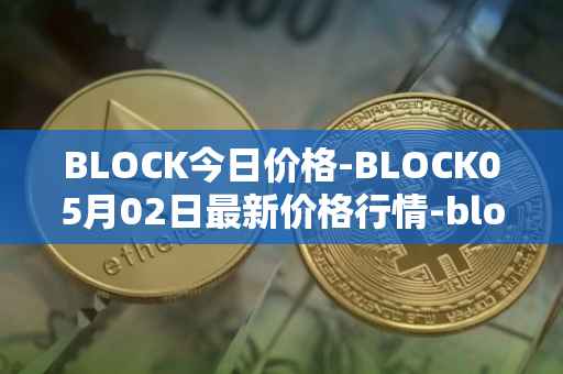 BLOCK今日价格-BLOCK05月02日最新价格行情-block最新走势消息