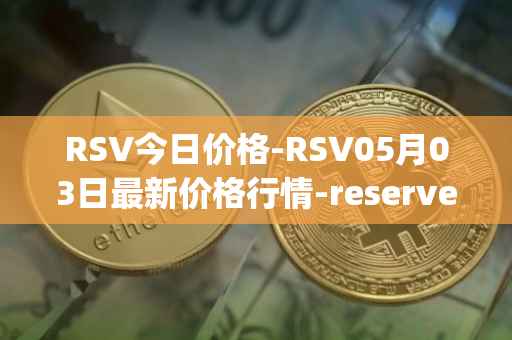 RSV今日价格-RSV05月03日最新价格行情-reserve-protocol-token最新走势消息