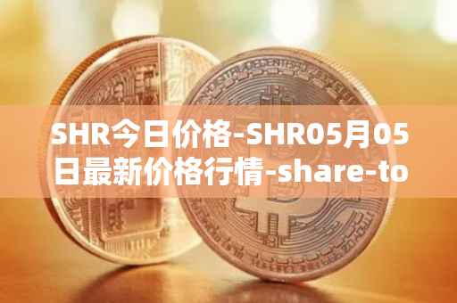 SHR今日价格-SHR05月05日最新价格行情-share-token最新走势消息