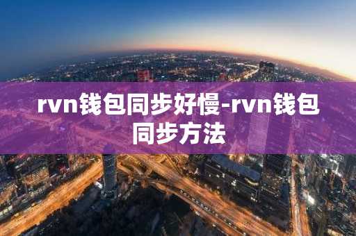 rvn钱包同步好慢-rvn钱包同步方法