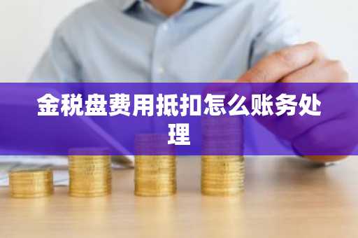 金税盘费用抵扣怎么账务处理