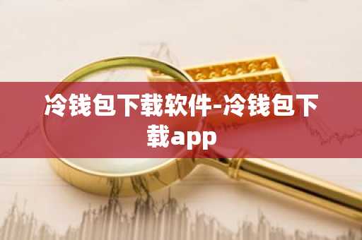 冷钱包下载软件-冷钱包下载app