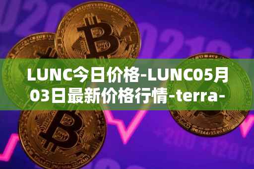 LUNC今日价格-LUNC05月03日最新价格行情-terra-luna最新走势消息
