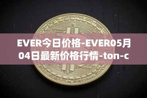 EVER今日价格-EVER05月04日最新价格行情-ton-crystal最新走势消息