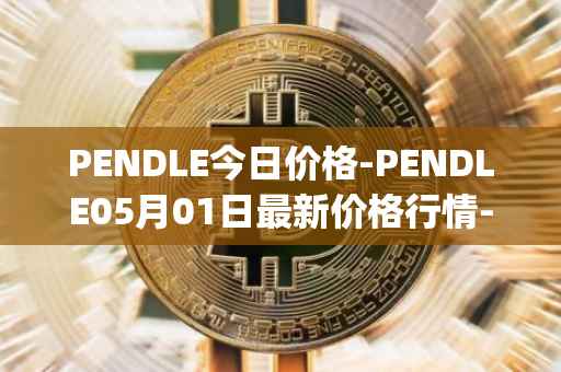 PENDLE今日价格-PENDLE05月01日最新价格行情-pendle最新走势消息