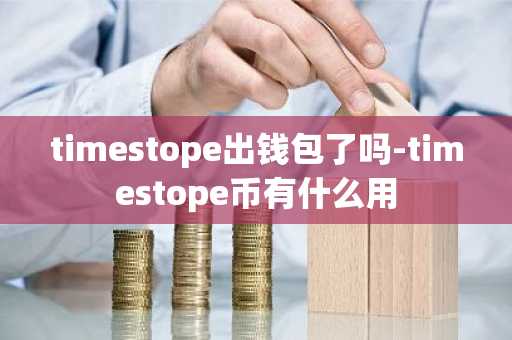 timestope出钱包了吗-timestope币有什么用