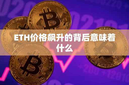 ETH价格飙升的背后意味着什么