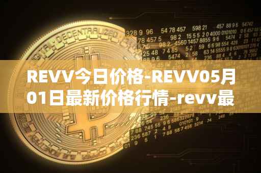 REVV今日价格-REVV05月01日最新价格行情-revv最新走势消息