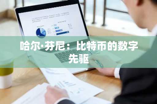 哈尔·芬尼：比特币的数字先驱