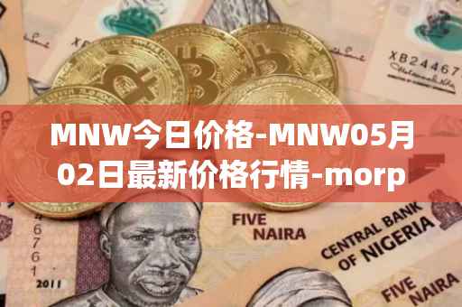 MNW今日价格-MNW05月02日最新价格行情-morpheus-network最新走势消息