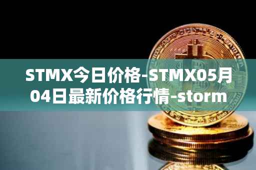STMX今日价格-STMX05月04日最新价格行情-storm最新走势消息