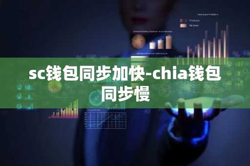 sc钱包同步加快-chia钱包同步慢