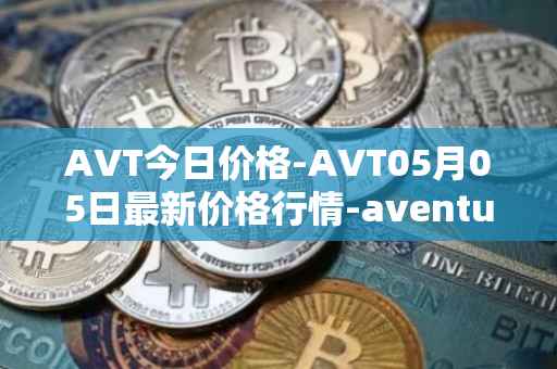 AVT今日价格-AVT05月05日最新价格行情-aventus最新走势消息