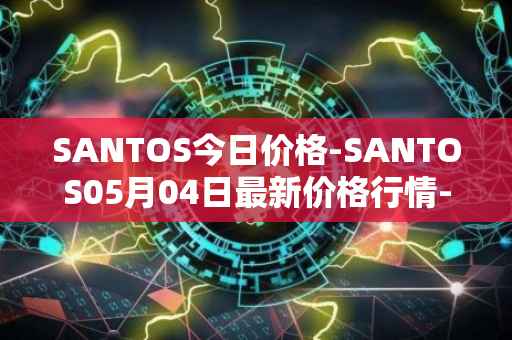 SANTOS今日价格-SANTOS05月04日最新价格行情-santos-fc-fan-token最新走势消息