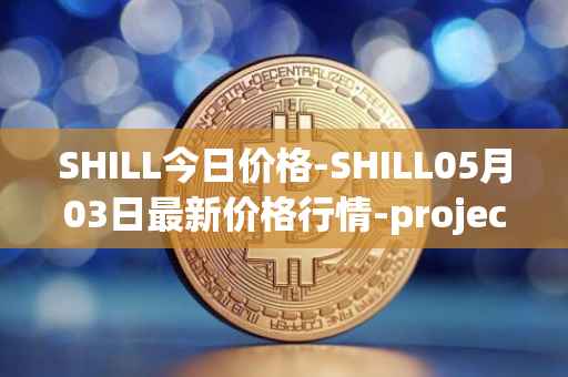 SHILL今日价格-SHILL05月03日最新价格行情-projectseedtoken最新走势消息