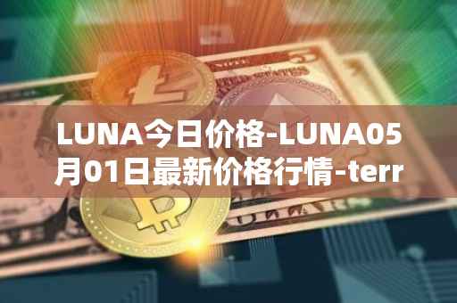 LUNA今日价格-LUNA05月01日最新价格行情-terra-luna-v2最新走势消息